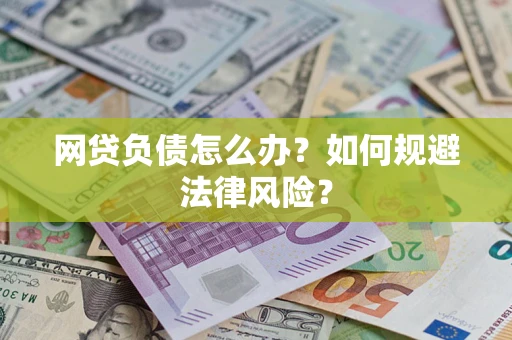 武汉网贷负债怎么办？如何规避法律风险？