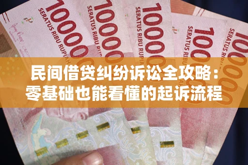 武汉民间借贷纠纷诉讼全攻略:零基础也能看懂的起诉流程与证据整理指南 武汉民间借贷纠纷诉讼全攻略:零基础也能看懂的起诉流程与证据整理指南
