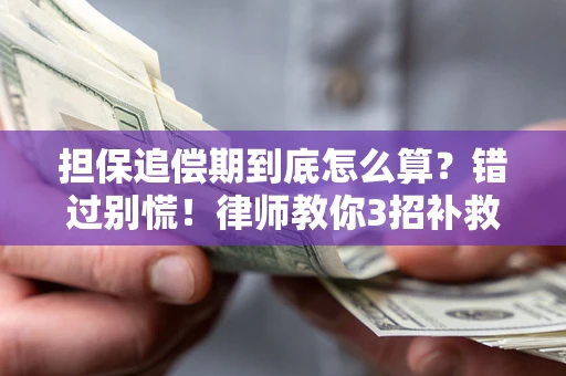 武汉担保追偿期到底怎么算？错过别慌！律师教你3招补救