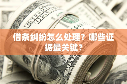 武汉借条纠纷怎么处理？哪些证据最关键？