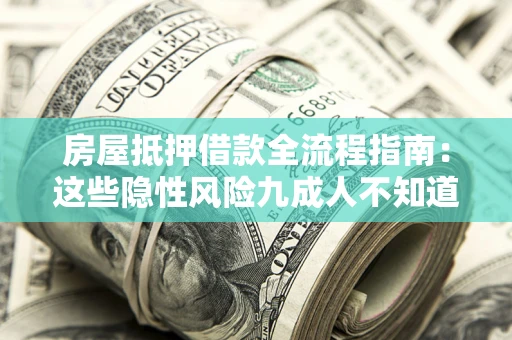 武汉房屋抵押借款全流程指南：这些隐性风险九成人不知道