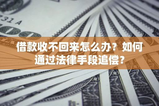 武汉借款收不回来怎么办？如何通过法律手段追偿？