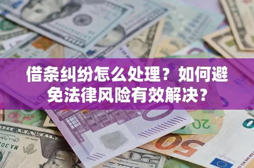 武汉借条纠纷怎么处理？如何避免法律风险有效解决？
