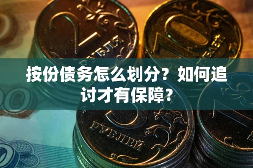 武汉按份债务怎么划分？如何追讨才有保障？