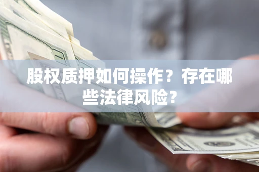 武汉股权质押如何操作？存在哪些法律风险？