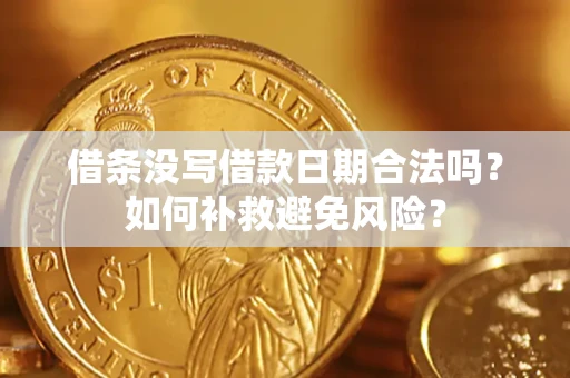 武汉借条没写借款日期合法吗？如何补救避免风险？