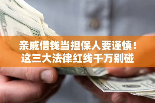 武汉亲戚借钱当担保人要谨慎！这三大法律红线千万别碰