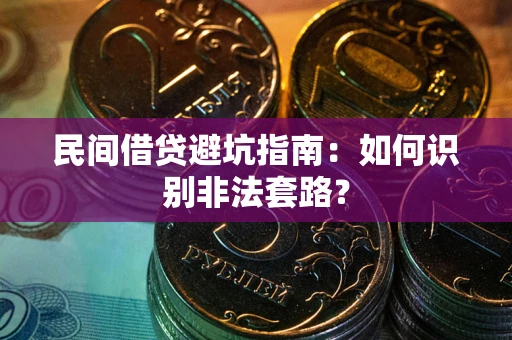 武汉民间借贷避坑指南：如何识别非法套路？