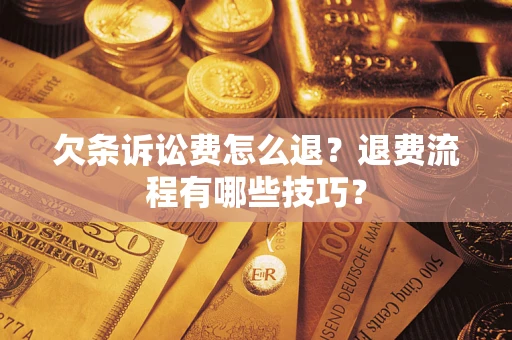 武汉欠条诉讼费怎么退？退费流程有哪些技巧？