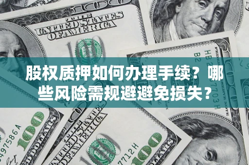 武汉股权质押如何办理手续？哪些风险需规避避免损失？