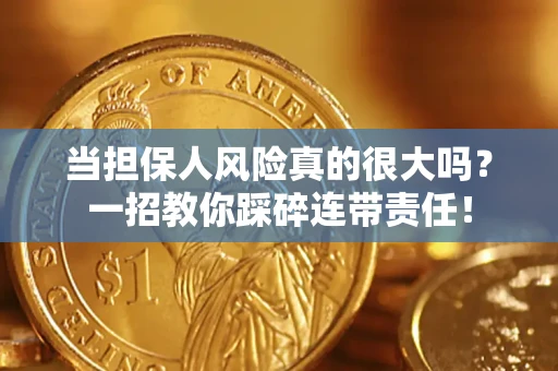 武汉当担保人风险真的很大吗？一招教你踩碎连带责任！