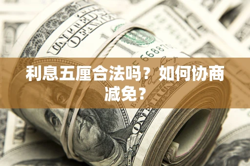 武汉利息五厘合法吗？如何协商减免？