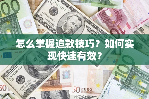 武汉怎么掌握追款技巧？如何实现快速有效？