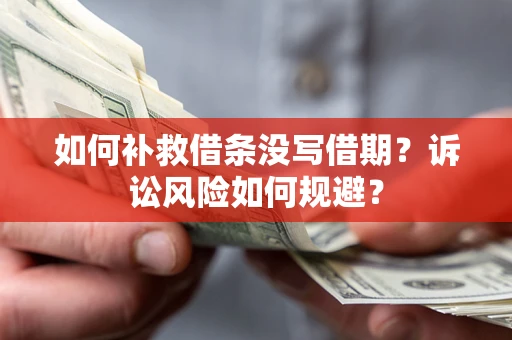 武汉如何补救借条没写借期？诉讼风险如何规避？