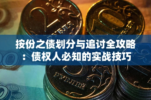 武汉按份之债划分与追讨全攻略：债权人必知的实战技巧