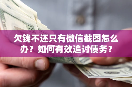 武汉欠钱不还只有微信截图怎么办？如何有效追讨债务？