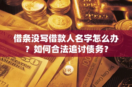 武汉借条没写借款人名字怎么办？如何合法追讨债务？