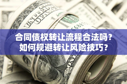 武汉合同债权转让流程合法吗？如何规避转让风险技巧？