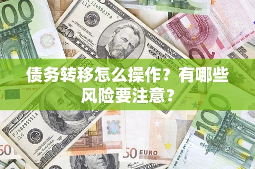 武汉债务转移怎么操作？有哪些风险要注意？
