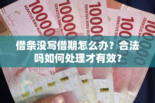 武汉借条没写借期怎么办？合法吗如何处理才有效？