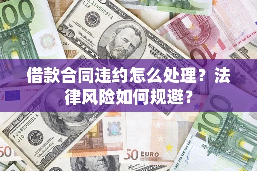 武汉借款合同违约怎么处理？法律风险如何规避？