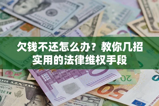 武汉欠钱不还怎么办？教你几招实用的法律维权手段