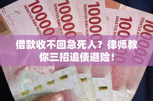 武汉借款收不回急死人？律师教你三招追债避险！