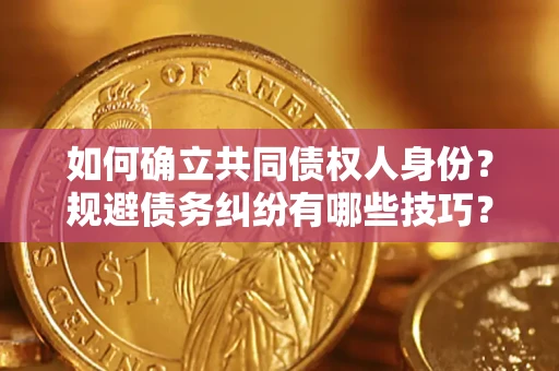 武汉如何确立共同债权人身份？规避债务纠纷有哪些技巧？