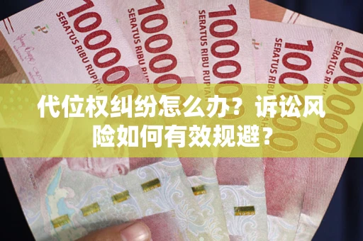 武汉代位权纠纷怎么办？诉讼风险如何有效规避？