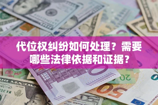 武汉代位权纠纷如何处理？需要哪些法律依据和证据？