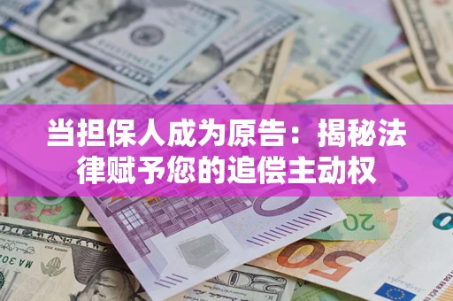武汉当担保人成为原告:揭秘法律赋予您的追偿主动权 武汉当担保人成为原告:揭秘法律赋予您的追偿主动权