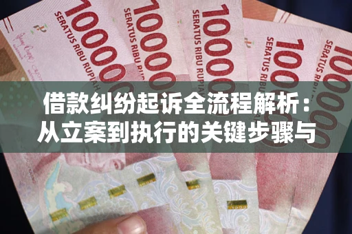 武汉借款纠纷起诉全流程解析：从立案到执行的关键步骤与防败诉指南