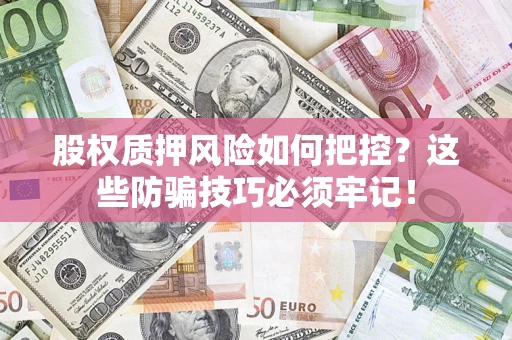 武汉股权质押风险如何把控？这些防骗技巧必须牢记！