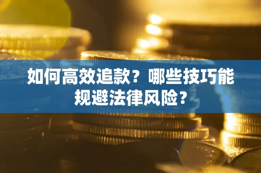 武汉如何高效追款？哪些技巧能规避法律风险？