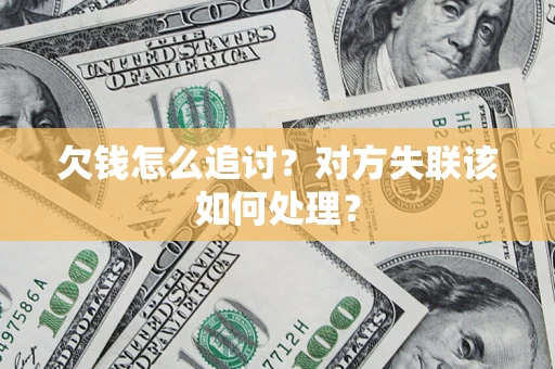 武汉欠钱怎么追讨？对方失联该如何处理？