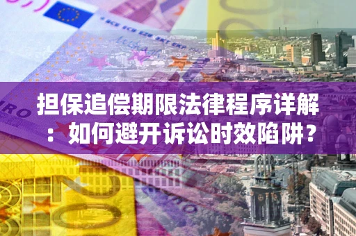 武汉担保追偿期限法律程序详解：如何避开诉讼时效陷阱？