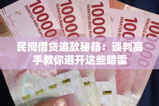 武汉民间借贷追款秘籍：谈判高手教你避开这些暗雷