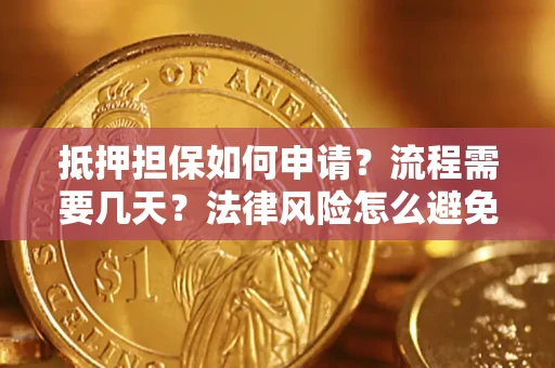 武汉抵押担保如何申请？流程需要几天？法律风险怎么避免？避坑指南