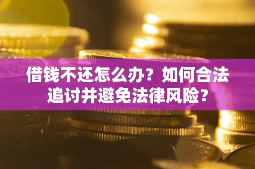 武汉借钱不还怎么办？如何合法追讨并避免法律风险？