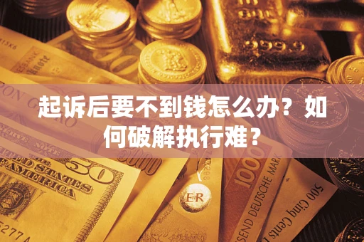 武汉起诉后要不到钱怎么办？如何破解执行难？