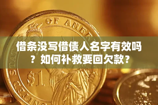 武汉借条没写借债人名字有效吗？如何补救要回欠款？