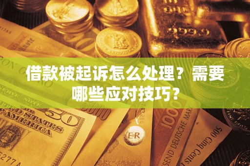 武汉借款被起诉怎么处理？需要哪些应对技巧？