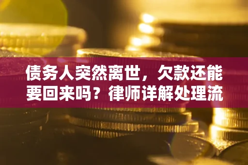 武汉债务人突然离世，欠款还能要回来吗？律师详解处理流程