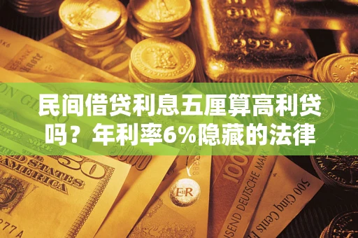 武汉民间借贷利息五厘算高利贷吗？年利率6%隐藏的法律风险全解析