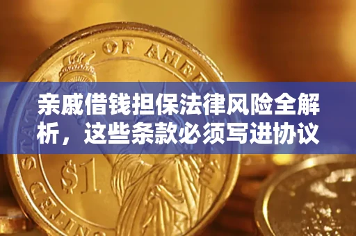 武汉亲戚借钱担保法律风险全解析，这些条款必须写进协议