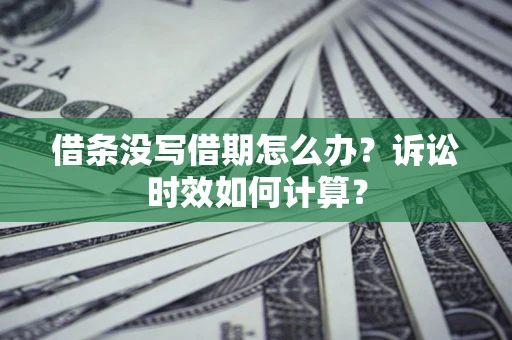 武汉借条没写借期怎么办？诉讼时效如何计算？