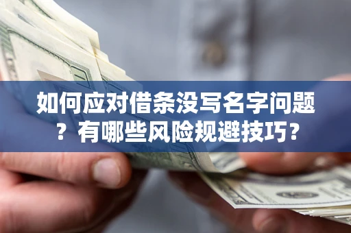 武汉如何应对借条没写名字问题？有哪些风险规避技巧？