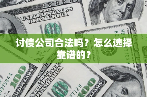 武汉讨债公司合法吗？怎么选择靠谱的？