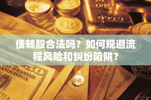 武汉债转股合法吗？如何规避流程风险和纠纷陷阱？