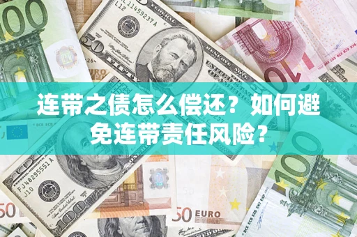 武汉连带之债怎么偿还？如何避免连带责任风险？